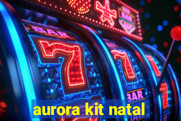 aurora kit natal